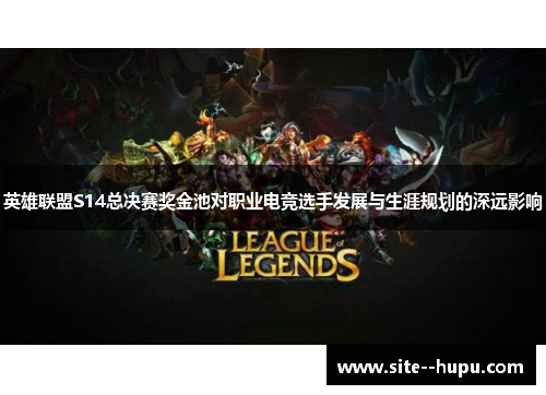 英雄联盟S14总决赛奖金池对职业电竞选手发展与生涯规划的深远影响