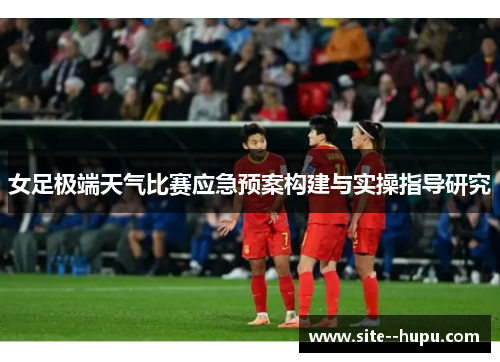 女足极端天气比赛应急预案构建与实操指导研究